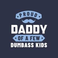 Proud daddy of a few dumbass kids vector