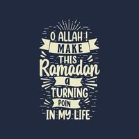 O Allah make this ramadan A turning point in my life- best lettering design for holy month ramadan. vector