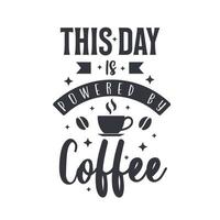 This day is powered by coffee. Coffee quotes lettering design. vector