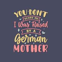 You don't scare me I was raised by a German Mother. Mothers day lettering design. vector