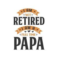 I am not retired, I am a full time PAPA vector