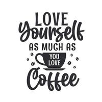 Love yourself as much as you love coffee. Coffee quotes lettering design. vector