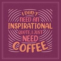 I Don't Need an Inspirational Quote, I Just Need Coffee vector