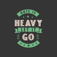 Hate is heavy, let it go - Inspirational quote design vector