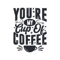 You're My Cup of Coffee, coffee quotes lettering vector