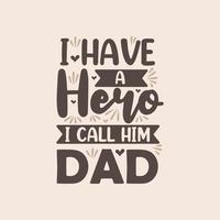 I have a hero I call him dad, fathers day quote lettering design vector