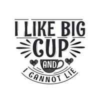 diseño de letras de citas de café para los amantes del café, me gusta la taza grande y no puedo mentir vector