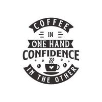 Coffee in one hand confidence in the other. Coffee quotes lettering design. vector