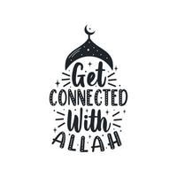 Get connected with Allah- muslim religious quote lettering for holy month ramadan vector