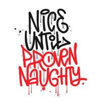 Urban graffiti lettering quote - Nice Until Proven Naughty. Christmas hand drawn holiday text. New Year ironic saying. Seasonal greetings calligraphy. Textured hand drawn Vector Illustration.