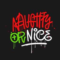 Urban graffiti lettering quote - Naughty or nice. Christmas greeting card with artbrush calligraphy, drops, sparay and leaks. Vector textured hand drawn illustration.