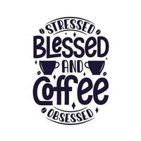 Stressed blessed and coffee obsessed. Coffee quotes lettering design. vector