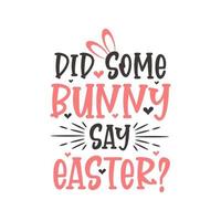 Did some bunny say easter, Easter funny design vector