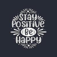 Stay positive be happy, Inspirational quote lettering design. vector