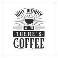 ¿Por qué preocuparse cuando hay café? vector