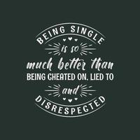 Being single is so much better than being cheated on, lied to and disrespected, valentines day design for single peoples vector