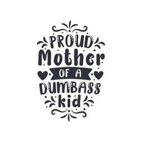 Proud mother of a Dumbass kid. Mothers day lettering design. vector