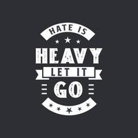 Hate is heavy, let it go - Inspirational quote design vector