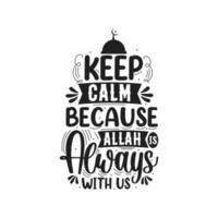 Keep calm because Allah is always with us- muslim religion quotes best typography. vector