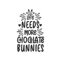 Life needs more chocolate bunnies, Easter design for chocolate lovers vector