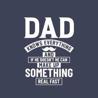 Dad knows everything and if he doesn't he can make up something real first, dad lettering design vector