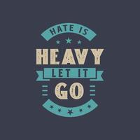 Hate is heavy, let it go - Inspirational quote design vector