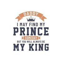 papá, puede que encuentre a mi príncipe algún día, pero siempre serás mi rey, diseño de letras vectoriales vector