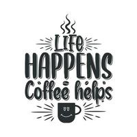 Life happens coffee helps. Coffee quotes lettering design. vector