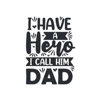 I have a hero I call him dad, fathers day quote lettering design vector