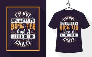 Tea lover t-shirt - I'm not 80 percent water, I'm 80 tea and a little bit of crazy vector