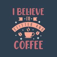 Yo creo en el brillo y el café. diseño de letras de citas de café. vector