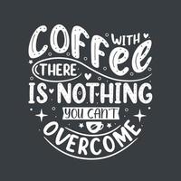 With coffee there is nothing you can't overcome. Coffee quotes lettering design. vector