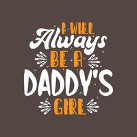 I will always be a daddy's girl, fathers day lettering design vector