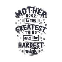 Mother hood is the greatest thing and the hardest think. vector