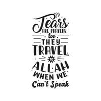 Tears are prayers too they travel to Allah When we can't speak- muslim religious typography design for ramadan vector