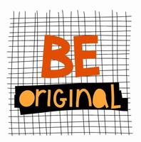 Be original inspirational card lettering for prints,cards,posters,apparel etc. Creativity motivational vector illustration