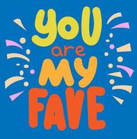 Motivational hand written slogan you are my fave for print, sticker, overlay. Modern typography inspirational phrase. vector