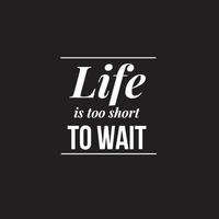 Inspirational Typography quotes tshirt design- Life is too short to wait vector