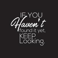 Motivational Inspiring Typography quote - If you haven't found it yet, keep looking vector