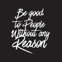 Positive life quotes calligraphy - Be good to people without any reason vector