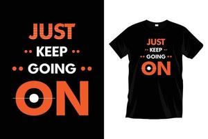 Just keep going on. Modern inspirational typography t shirt design for prints, apparel, vector, art, illustration, typography, poster, template, trendy black tee shirt design. vector