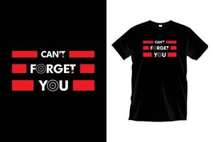 Can't forget you. Modern love romantic quotes typography t shirt design for prints, apparel, vector, art, illustration, typography, poster, template, trendy black tee shirt design. vector