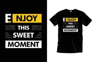 Enjoy this sweet moment. Modern motivational inspirational typography t shirt design for prints, apparel, vector, art, illustration, typography, poster, template, trendy black tee shirt design. vector