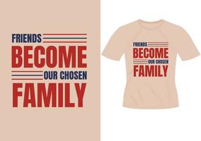 Friends become our chosen family inspirational trendy motivational typography design for t shirt vector