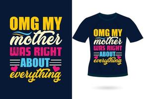 Omg my mother was right about everything trendy motivational typography design for t shirt print vector