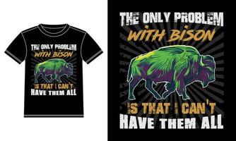 The Only Problem with Bison is That I Can't Have Them All T-shirt design vector