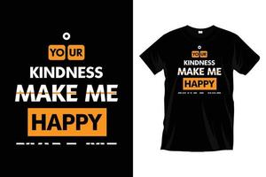 Your kindness make me happy. Modern motivational inspirational typography t shirt design for prints, apparel, vector, art, illustration, typography, poster, template, trendy black tee shirt design. vector