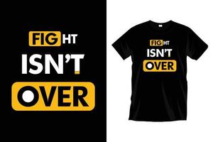 Fight isn't over. Modern motivational typography t shirt design for prints, apparel, vector, art, illustration, typography, poster, template, trendy black tee shirt design. vector