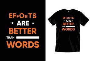 Efforts are better than words. Modern motivational inspirational typography t shirt design for prints, apparel, vector, art, illustration, typography, poster, template, trendy black tee shirt design. vector