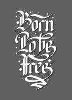 Vector lettering illustration with quote for poster, t-shirt print, decoration, tattoo. Hand drawn gothic german style, modern calligraphy text on gray background. Born to be free, motivational words.